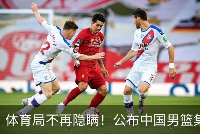 体育局不再隐瞒！公布中国男篮集训备战经费，难怪全员要求写总结